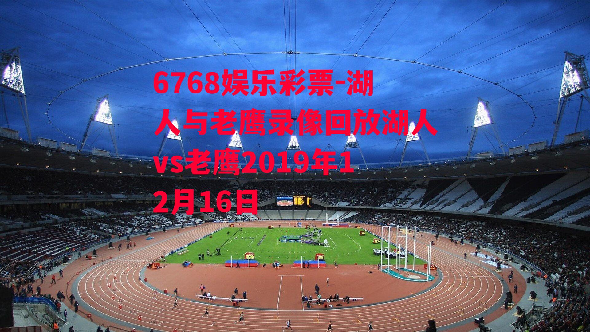 6768娱乐彩票-湖人与老鹰录像回放湖人vs老鹰2019年12月16日